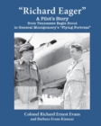 Image for &quot;Richard Eager&quot; A Pilot&#39;s Story from Tennessee Eagle Scout to General Montgomery&#39;s &quot;Flying Fortress&quot;