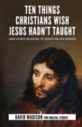 Image for Ten Things Christians Wish Jesus Hadn&#39;t Taught