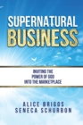 Image for Supernatural Business : Inviting the Power of God Into the Marketplace
