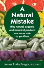Image for A Natural Mistake : Why natural, organic, and botanical products are not as safe as you think