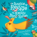 Image for The Antics of Reggie and the Exotic Bird Haven