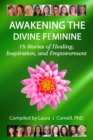 Image for Awakening the Divine Feminine : 18 Stories of Healing, Inspiration, and Empowerment