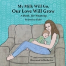 Image for My Milk Will Go, Our Love Will Grow : A Book for Weaning