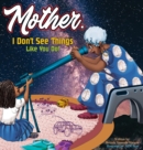 Image for Mother, I Don&#39;t See Things Like You Do!