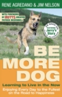 Image for Be More Dog : Learning to Live in the Now
