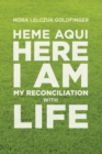 Image for Heme Aqui, Here I Am : My Reconciliation with Life