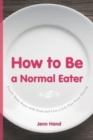 Image for How to Be a Normal Eater : Finally Make Peace with Food and Live a Life Free From Dieting