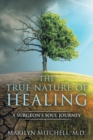 Image for The True Nature of Healing : A Surgeon&#39;s Soul Journey
