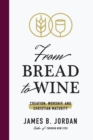 Image for From Bread to Wine : Creation, Worship, and Christian Maturity