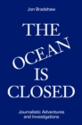 Image for The ocean is closed  : journalistic adventures and investigations