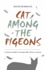 Image for Cat Among the Pigeons: A Riotous Assembly of Unrespectable African Creatures