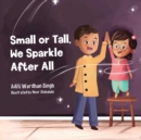 Image for Small or Tall, We Sparkle After All : A Body Positive Children&#39;s Book about Confidence and Kindness