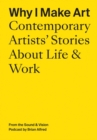 Image for Why I Make Art: Contemporary Artists&#39; Stories About Life &amp; Work : From the Sound &amp; Vision Podcast by Brian Alfred