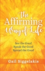 Image for The Affirming Way of Life : See the Good, Speak the Good, Spread the Good