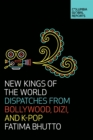 Image for New kings of the world  : dispatches from Bollywood, dizi, and K-Pop