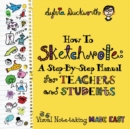 Image for How To Sketchnote : A Step-by-Step Manual for Teachers and Students