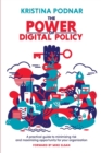 Image for The Power of Digital Policy : A practical guide to minimizing risk and maximizing opportunity for your organization