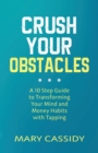 Image for Crush Your Obstacles : A 10-Step Guide to Transforming Your Mind and Money Habits with Tapping
