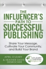 Image for The Influencer&#39;s Path to Successful Publishing : Share Your Message, Cultivate Your Community, and Build Your Brand