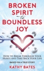 Image for Broken Spirit to Boundless Joy : How to Break Through Your Hurts and Take Back Your Life