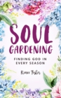 Image for Soul Gardening: Finding God in Every Season