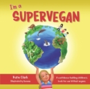 Image for I&#39;m a Supervegan : A Confidence-Building Children&#39;s Book for Our Littlest Vegans