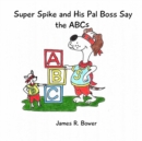 Image for Super Spike and His Pal Boss Say the ABCs