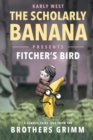 Image for The Scholarly Banana Presents Fitcher&#39;s Bird : A Classic Fairy Tale from the Brothers Grimm