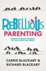 Image for Rebellious Parenting : Daring To Break The Rules So Your Child Can Thrive