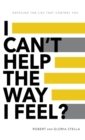 Image for I Can&#39;t Help the Way I Feel? : Exposing the lies that control you