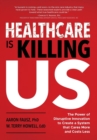 Image for Healthcare is Killing Us : The Power of Disruptive Innovation to Create a System that Cares More and Costs Less