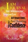 Image for I AM Journal : 52 Weeks of Inspiration, Affirmations, and Boosting Your Self-Confidence