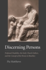 Image for Discerning Persons : Profound Disability, the Early Church Fathers, and the Concept of the Person in Bioethics
