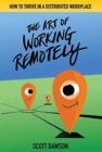 Image for The Art of Working Remotely : How to Thrive in a Distributed Workplace