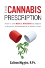 Image for The Cannabis Prescription : How to Use Medical Marijuana to Reduce or Replace Pharmaceutical Medications