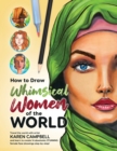 Image for How to Draw Whimsical Women of the World : Travel the world with artist Karen Campbell and learn to create 14 absolutely STUNNING female face drawings step-by-step!
