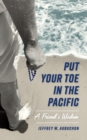 Image for Put Your Toe in the Pacific : A Friend&#39;s Wisdom