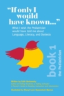 Image for &quot;If Only I Would Have Known...&quot; : What I wish the Pediatrician would have told me about Language, Literacy, and Dyslexia