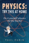 Image for Physics : Try This at Home: Do it yourself physics for the fearful