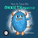 Image for How to Tame My Anxiety Monster
