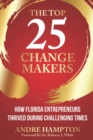 Image for The Top 25 Change Makers : How Florida Entrepreneurs Thrived During Challenging Times
