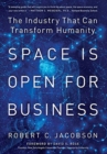 Image for Space Is Open For Business : The Industry That Can Transform Humanity