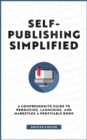 Image for Self-Publishing Simplified: A Comprehensive Guide to Producing, Launching, and Marketing a Profitable Book