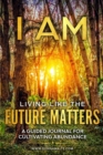 Image for I AM Living Like the Future Matters : A Guided Journal for Cultivating Abundance