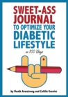 Image for Sweet-Ass Journal to Optimize Your Diabetic Lifestyle in 100 Days : Guide &amp; Journal: A Simple Daily Practice to Optimize Your Diabetic Lifestyle Forever - Type 1, Type 2, LADA, MODY, and Prediabetes