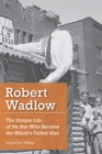 Image for Robert Wadlow : The Unique Life of the Boy Who Became the World&#39;s Tallest Man