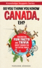 Image for So You Think You Know CANADA, Eh? : Fascinating Fun Facts and Trivia about Canada for the Entire Family: Fascinating Fun Facts and Trivia about Canada for the Entire Family