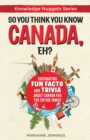 Image for So You Think You Know CANADA, Eh? : Fascinating Fun Facts and Trivia about Canada for the Entire Family