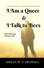 Image for I Am a Queer &amp; I Talk to Bees : Introducing Witchy Me