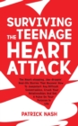 Image for Surviving The Teenage Heart Attack : The Heart-stopping, Jaw-droppin&#39; Real-life Stories That Uncover How to Jumpstart Any Difficult Conversation, Crush Your Relationships and Get a Pulse on Your Purpo